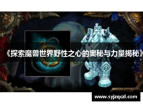 《探索魔兽世界野性之心的奥秘与力量揭秘》